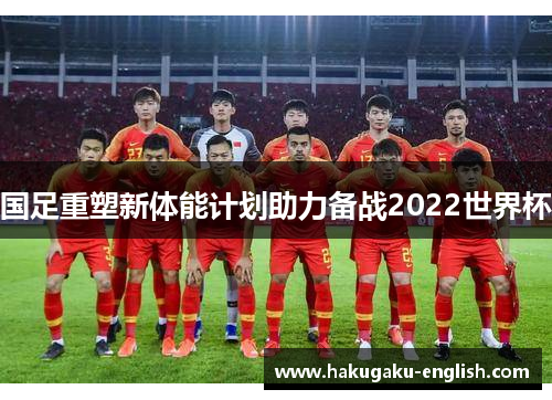 国足重塑新体能计划助力备战2022世界杯